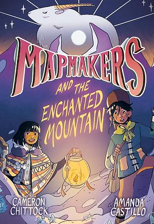 Mapmakers and the Enchanted Mountain: by Cameron Chittock, Amanda Castillo