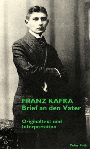 Franz Kafka: Brief an den Vater. Originaltext und Interpretation by Peter Früh, Franz Kafka