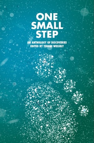 One Small Step: An Anthology of Discoveries by Tehani Croft Wessely