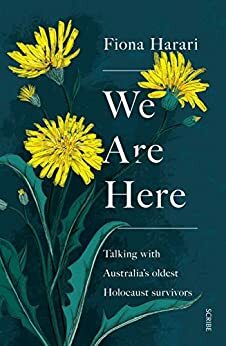 We Are Here: talking with Australia's oldest Holocaust survivors by Fiona Harari