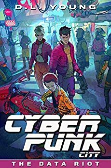 Cyberpunk City Book Five: The Data Riot by D.L. Young