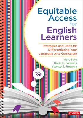 Equitable Access for English Learners, Grades K-6: Strategies and Units for Differentiating Your Language Arts Curriculum by David E. Freeman, Mary Soto, Yvonne S. Freeman