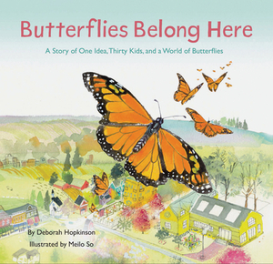 Butterflies Belong Here: A Story of One Idea, Thirty Kids, and a World of Butterflies by Deborah Hopkinson