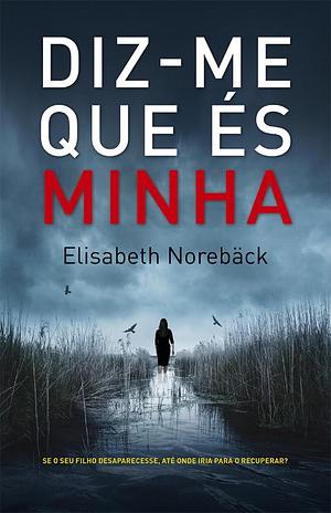 Diz-me Que És Minha by Elisabeth Norebäck