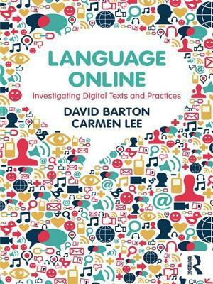Language Online: Investigating Digital Texts and Practices by David Barton, Carmen Lee