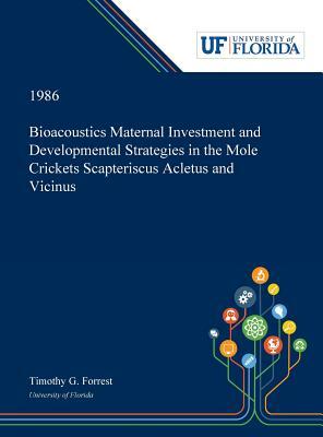 Bioacoustics Maternal Investment and Developmental Strategies in the Mole Crickets Scapteriscus Acletus and Vicinus by Timothy Forrest