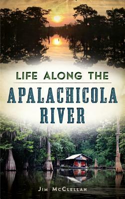 Life Along the Apalachicola River by Jim McClellan, James McClellan