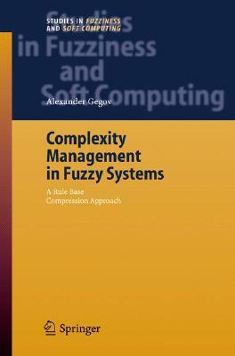 Complexity Management in Fuzzy Systems: A Rule Base Compression Approach by Alexander Gegov