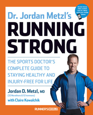 Running Strong: The Sports Doctor's Complete Guide to Staying Healthy and Injury-Free for Life by Jordan Metzl, Claire Kowalchik