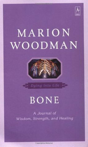 Bone: Dying into Life by Marion Woodman