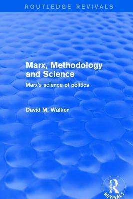 Revival: Marx, Methodology and Science (2001): Marx's Science of Politics by David M. Walker