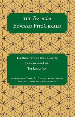 The Essential Edward FitzGerald: The Rubaiyat of Omar Khayyam. Salaman and Absal. The Life of Jami. Complete with Edward FitzGerald's original preface by Edward Fitzgerald