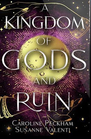 A Kingdom of Gods & Ruin by Caroline Peckham, Susanne Valenti