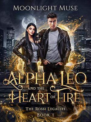 Alpha Leo and the Heart of Fire by Moonlight Muse, Moonlight Muse