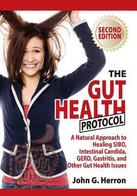 The Gut Health Protocol: A Nutritional Approach To Healing SIBO, Intestinal Candida, GERD, Gastritis, and other Gut Health Issues by John Herron