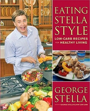 Eating Stella Style: Low-Carb Recipes for Healthy Living by George Stella, Christian Stella