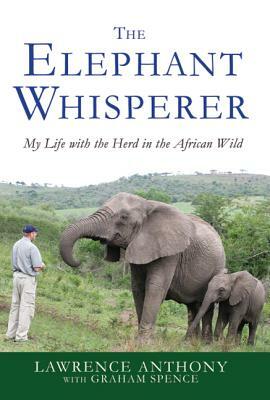 The Elephant Whisperer: My Life with the Herd in the African Wild by Lawrence Anthony