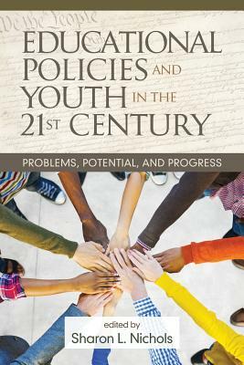 Educational Policies and Youth in the 21st Century: Problems, Potential, and Progress by Sharon L. Nichols