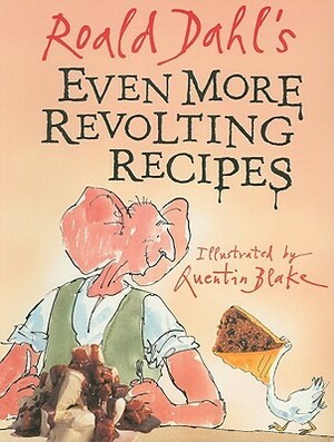 Roald Dahl's Even More Revolting Recipes by Roald Dahl