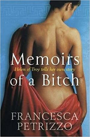 Memoirs of a Bitch: Helen of Troy Tells Her Own Story by Francesca Petrizzo