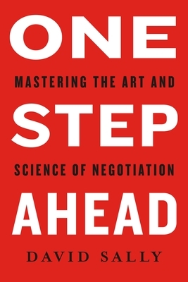 One Step Ahead: Mastering the Art and Science of Negotiation by David Sally