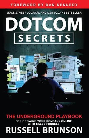 Dotcom Secrets: The Underground Playbook for Growing Your Company Online with Sales Funnels by Dan S. Kennedy, Russell Brunson