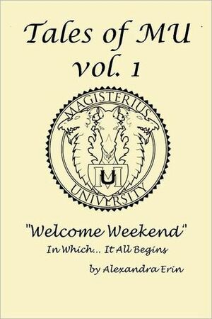 Tales of MU vol. 1: Welcome Weekend In Which... It All Begins by Alexandra Erin