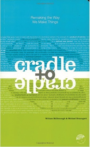 Cradle to Cradle: by Michael Braungart, William McDonough