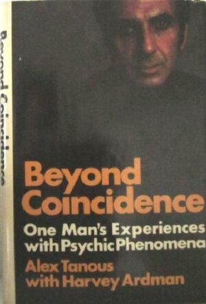 Beyond Coincidence: One Man's Experiences with Psychic Phenomena by Alex Tanous, Harvey Ardman