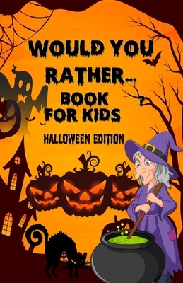 Would you rather...for kid- Halloween Edition: HallHalloween Interactive Question Game book - Full Of Silly Scenarios & Hilarious Situations For The W by Kate Allen