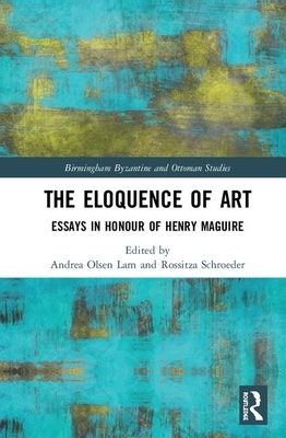 The Eloquence of Art: Essays in Honour of Henry Maguire by 