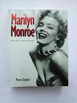 Marilyn Monroe: Unseen Archives by Marie Clayton