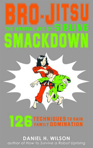 Bro-Jitsu: The Martial Art of Sibling Smackdown by Daniel H. Wilson, Les McClaine