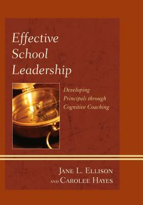 Effective School Leadership: Developing Principals through Cognitive Coaching by Jane L. Ellison, Carolee Hayes
