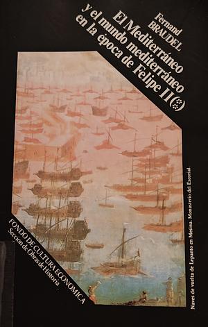 El Méditerranéo y el mundo méditerranéo en la época de Felipe II by Fernand Braudel