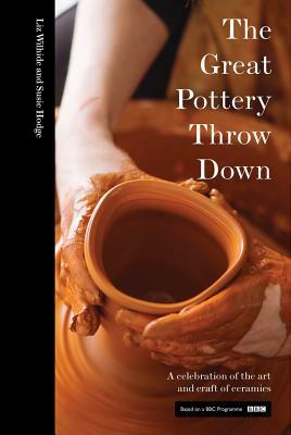 The Great Pottery Throw Down: A Celebration of the Art and Craft of Ceramics by Elizabeth Wilhide, Susie Hodge