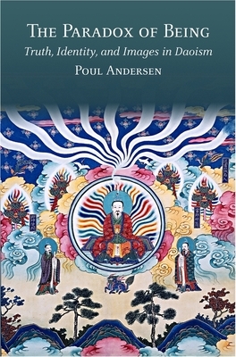 The Paradox of Being: Truth, Identity, and Images in Daoism by Poul Andersen