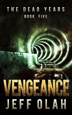 The Dead Years - VENGEANCE - Book 5 (A Post-Apocalyptic Thriller) by Jeff Olah