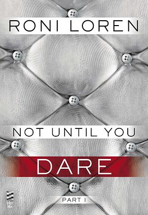 Not Until You Part I: Not Until You Dare by Roni Loren
