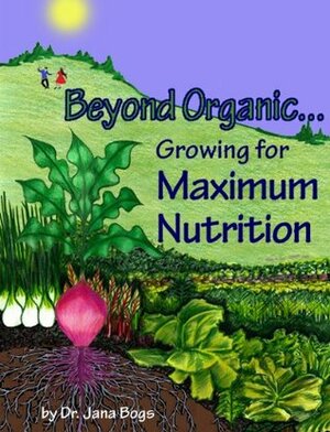 Beyond Organic... Growing for Maximum Nutrition by A. Frederick Kennedy, Jana Bogs