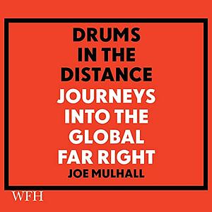 Drums in the Distance: Journeys into the Global Far Right by Joe Mulhall