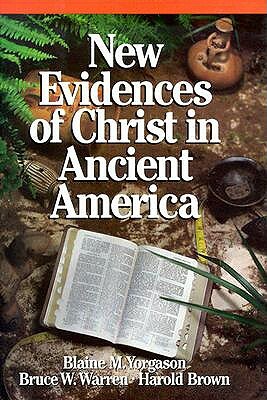 New Evidences of Christ in Ancient America by Blaine M. Yorgason