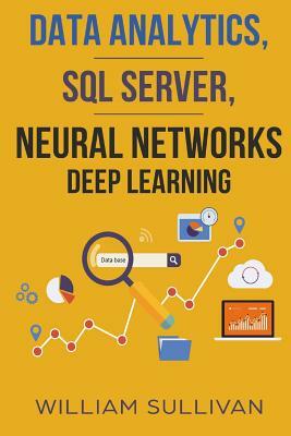 Data Analytics, SQL Server, Neural Networks Deep Learning by William Sullivan