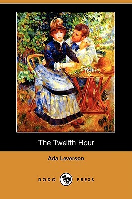 The Twelfth Hour (Dodo Press) by Ada Leverson
