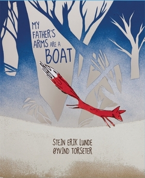 My Father's Arms Are a Boat by Stein Erik Lunde, Øyvind Torseter