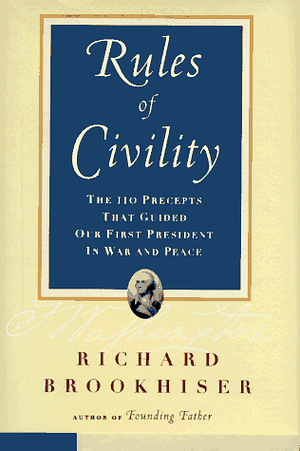 The Rules of Civility: The 110 Precepts That Guided Our First President in War and Peace by Richard Brookhiser