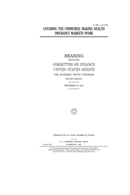 Covering the uninsured: making health insurance markets work by United States Congress, United States Senate, Committee on Finance (senate)