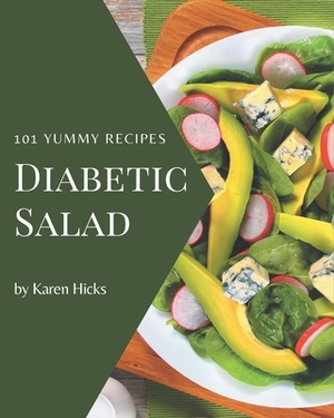 101 Yummy Diabetic Salad Recipes: Yummy Diabetic Salad Cookbook - Your Best Friend Forever by Karen Hicks