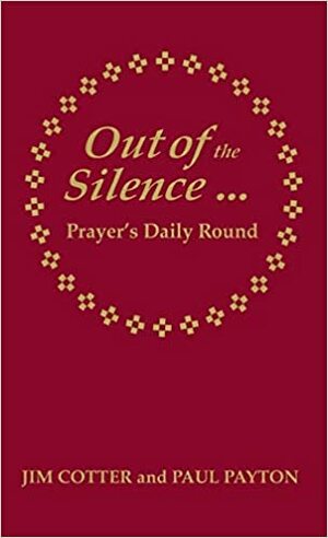 Out of the Silence: Prayer's Daily Round by Jim Cotter