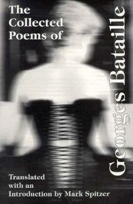 The Collected Poems of Georges Bataille by Mark Spitzer, Georges Bataille